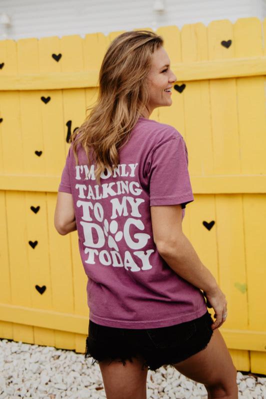 I'm Only Talking to My Dog Today T-Shirt I'm Only Talking to My Dog Today T-Shirt