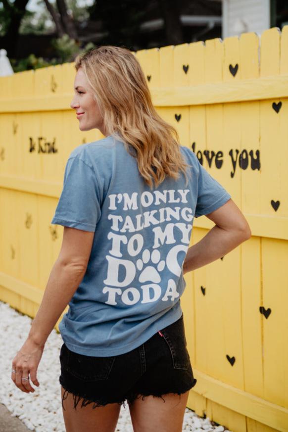 I'm Only Talking to My Dog Today T-Shirt I'm Only Talking to My Dog Today T-Shirt