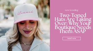 Two-Toned Hats Are Taking Over: Why Your Boutique Needs Them ASAP